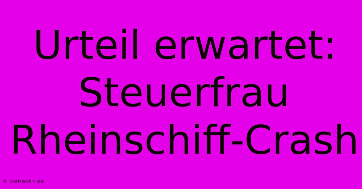 Urteil Erwartet: Steuerfrau Rheinschiff-Crash