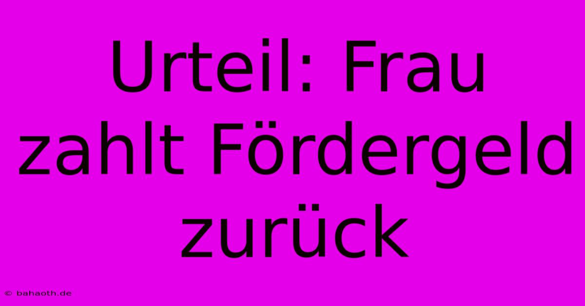 Urteil: Frau Zahlt Fördergeld Zurück