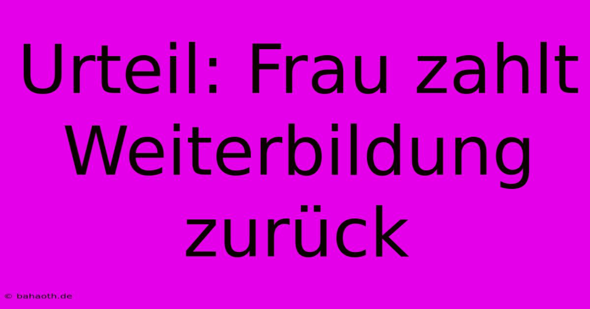 Urteil: Frau Zahlt Weiterbildung Zurück