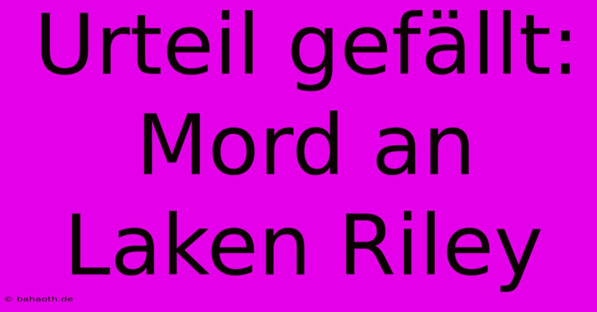 Urteil Gefällt: Mord An Laken Riley