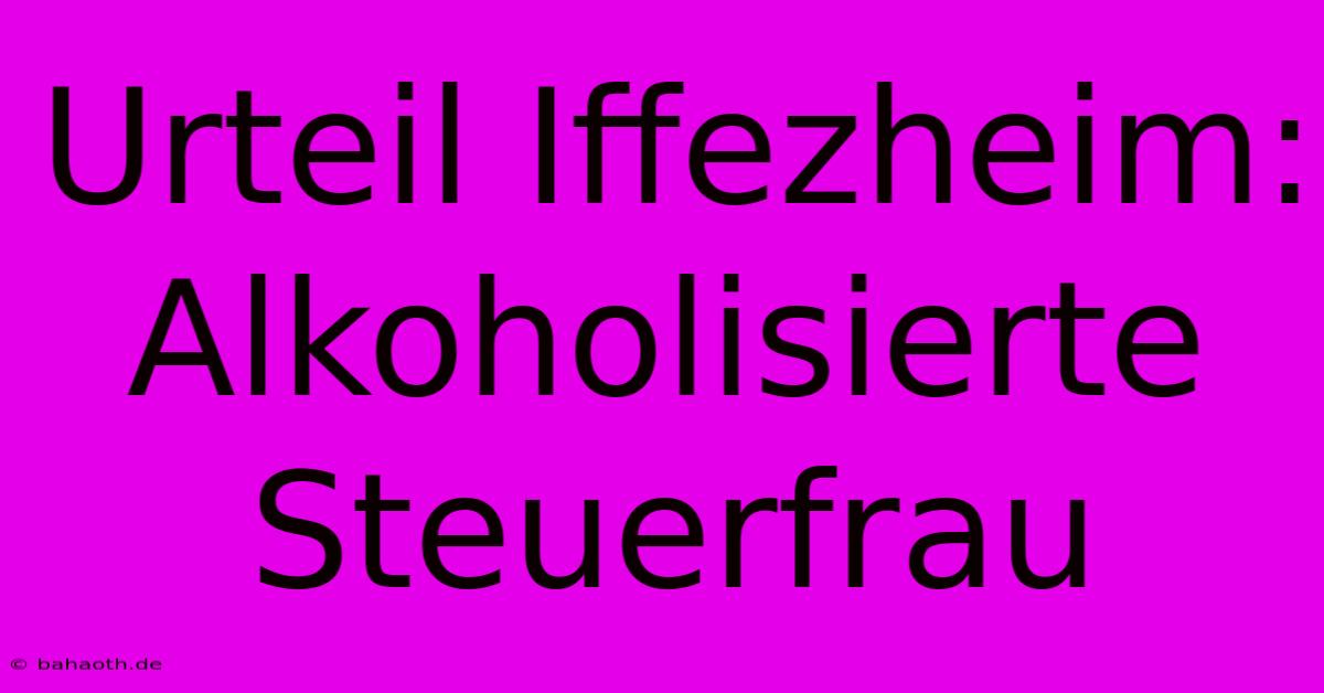 Urteil Iffezheim: Alkoholisierte Steuerfrau