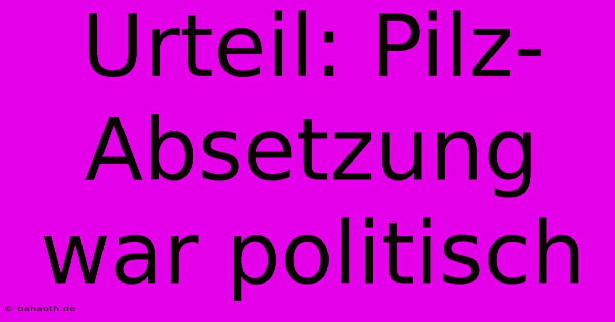 Urteil: Pilz-Absetzung War Politisch