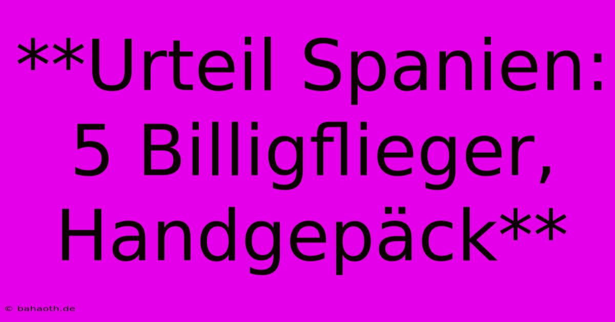 **Urteil Spanien: 5 Billigflieger, Handgepäck**