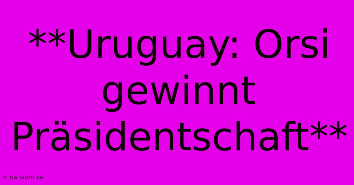 **Uruguay: Orsi Gewinnt Präsidentschaft**