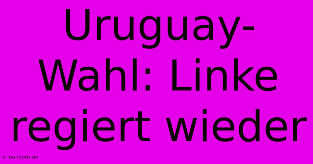 Uruguay-Wahl: Linke Regiert Wieder