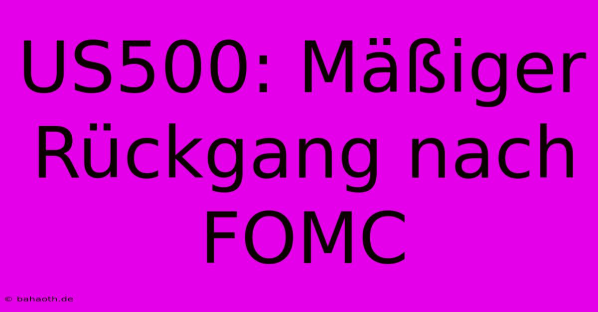 US500: Mäßiger Rückgang Nach FOMC