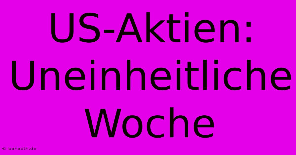 US-Aktien: Uneinheitliche Woche