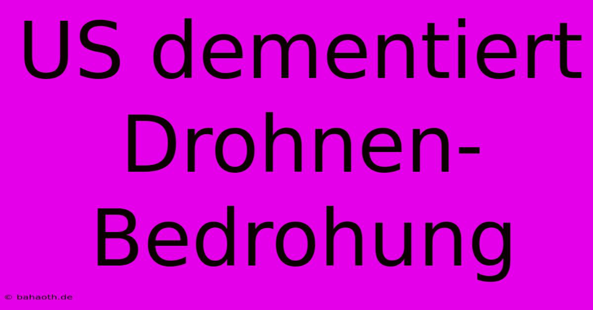 US Dementiert Drohnen-Bedrohung