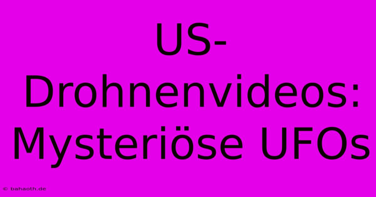 US-Drohnenvideos: Mysteriöse UFOs