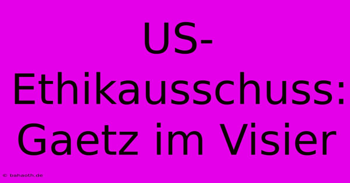 US-Ethikausschuss: Gaetz Im Visier