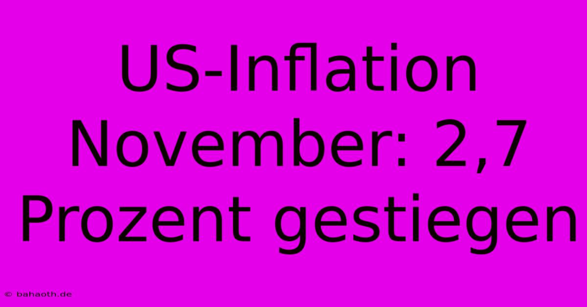 US-Inflation November: 2,7 Prozent Gestiegen