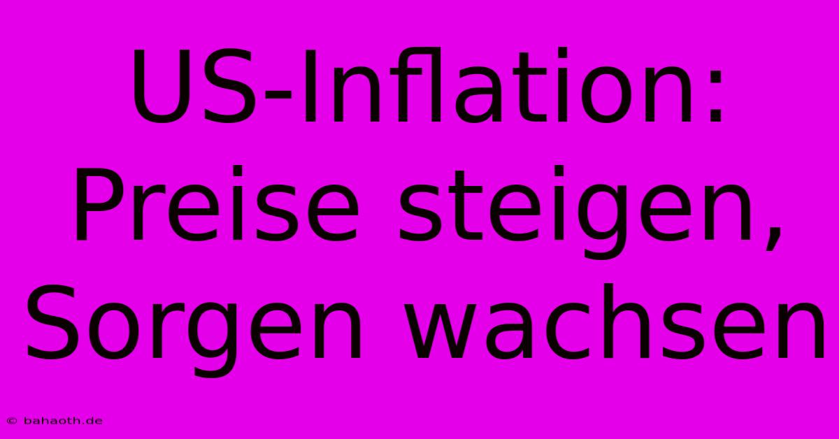 US-Inflation: Preise Steigen, Sorgen Wachsen