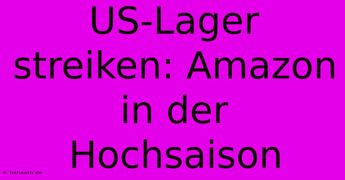 US-Lager Streiken: Amazon In Der Hochsaison