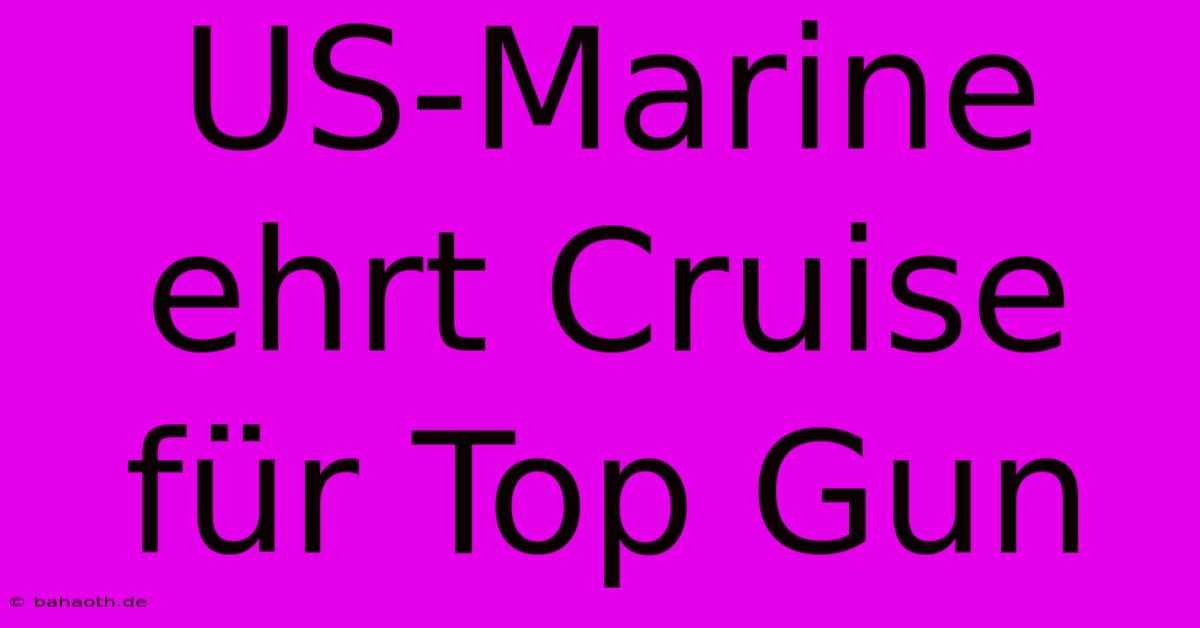 US-Marine Ehrt Cruise Für Top Gun