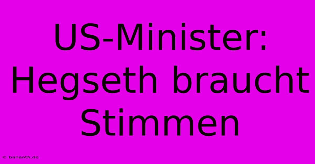 US-Minister: Hegseth Braucht Stimmen