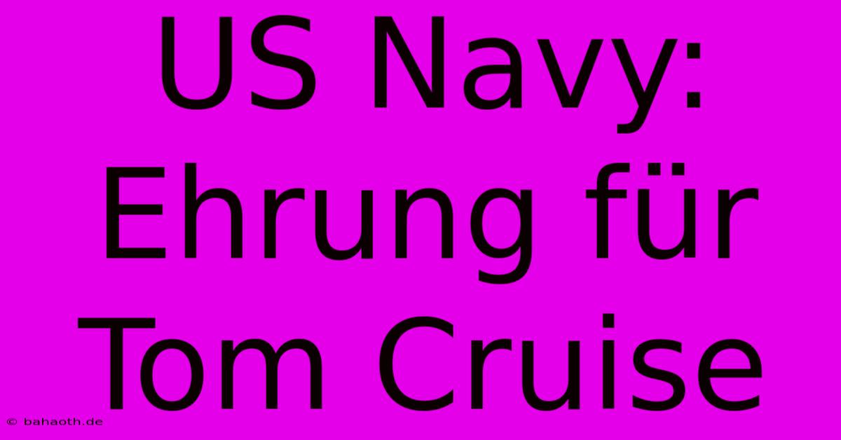 US Navy: Ehrung Für Tom Cruise