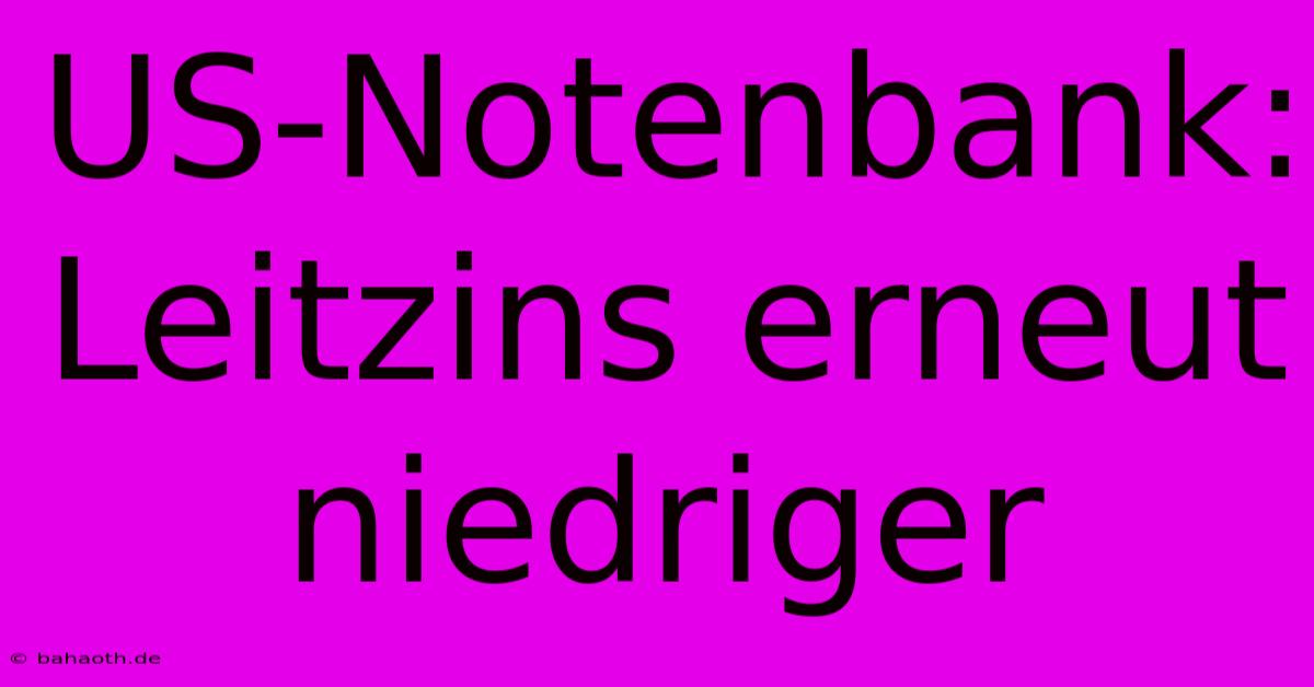 US-Notenbank: Leitzins Erneut Niedriger