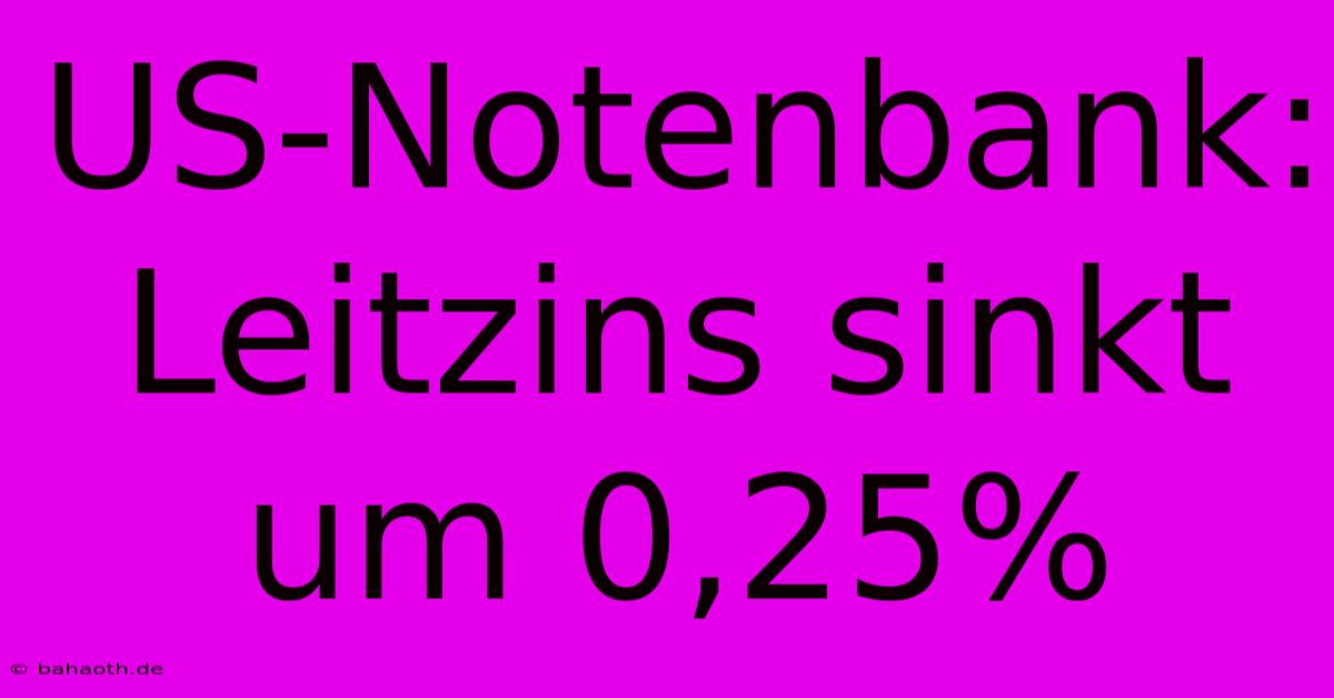 US-Notenbank: Leitzins Sinkt Um 0,25%