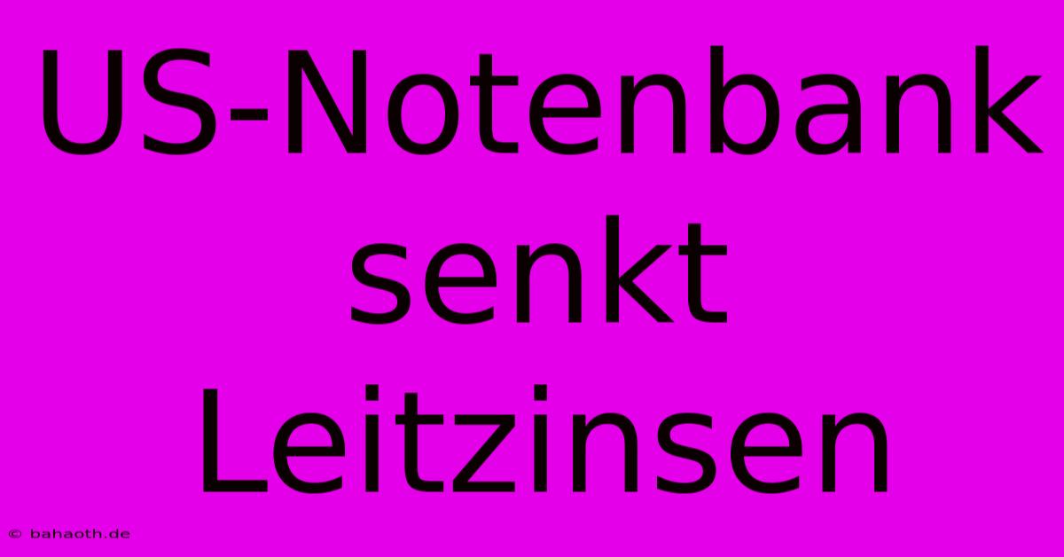 US-Notenbank Senkt Leitzinsen