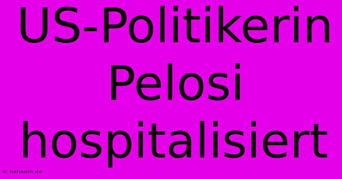 US-Politikerin Pelosi Hospitalisiert