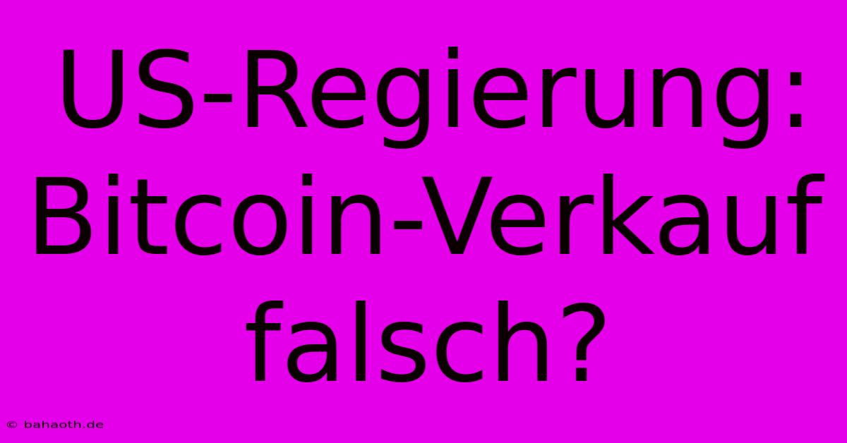 US-Regierung: Bitcoin-Verkauf Falsch?