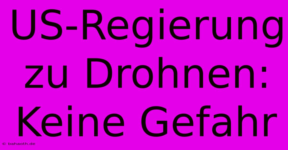 US-Regierung Zu Drohnen: Keine Gefahr