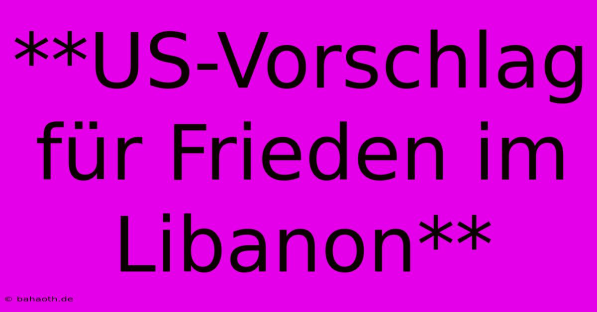 **US-Vorschlag Für Frieden Im Libanon**