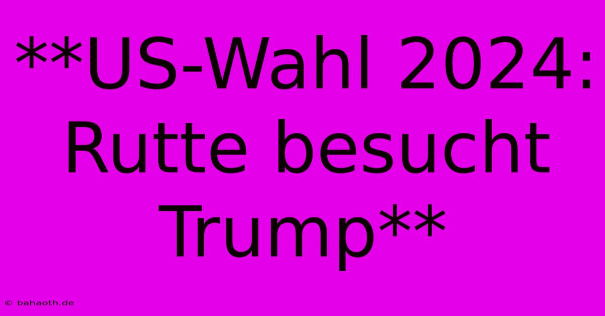 **US-Wahl 2024: Rutte Besucht Trump**