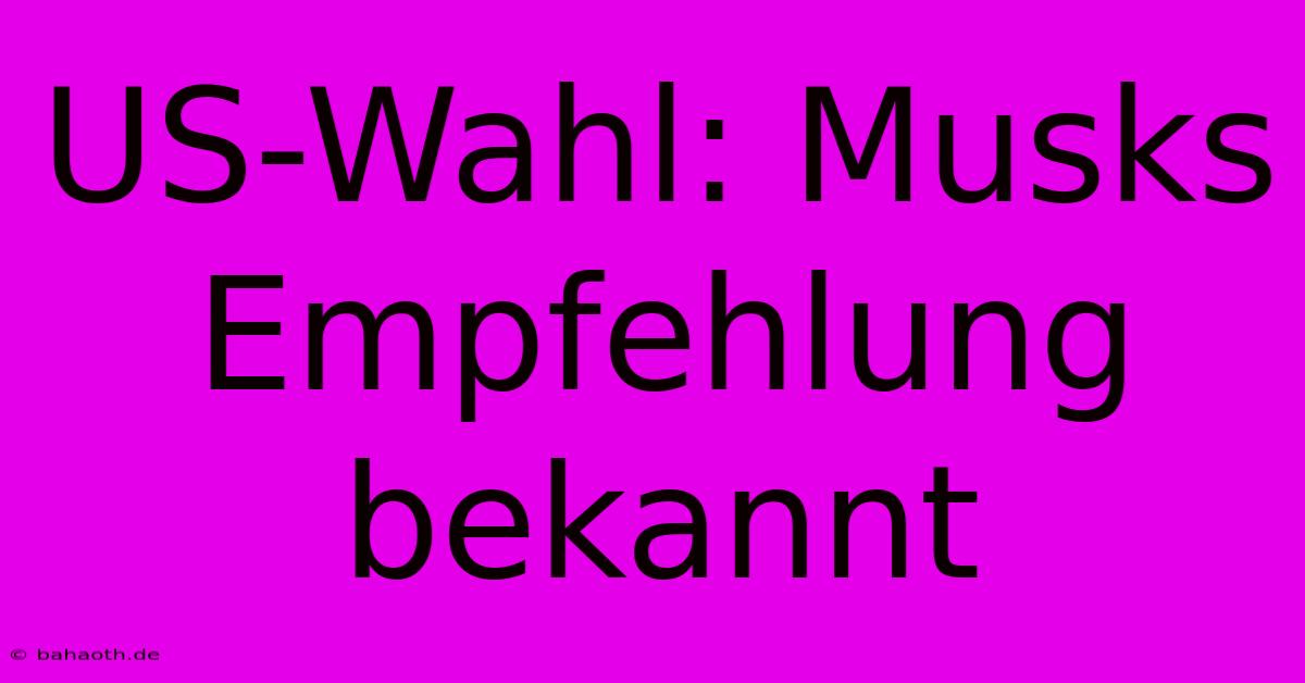 US-Wahl: Musks Empfehlung Bekannt