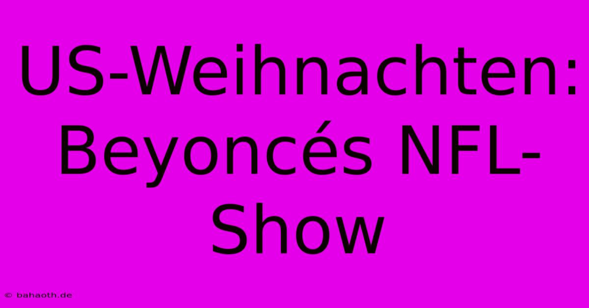 US-Weihnachten: Beyoncés NFL-Show