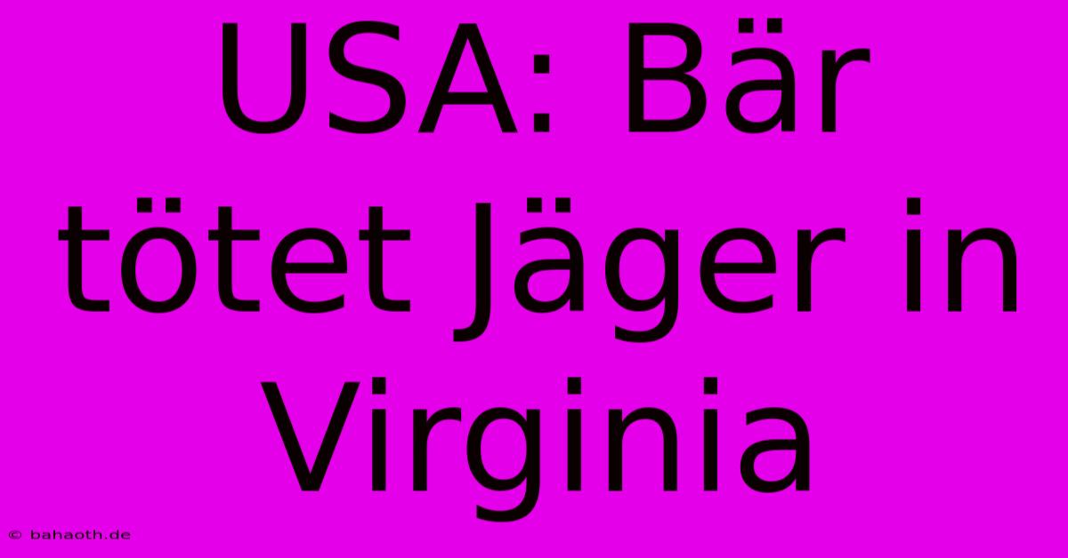 USA: Bär Tötet Jäger In Virginia