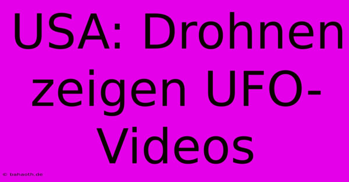 USA: Drohnen Zeigen UFO-Videos