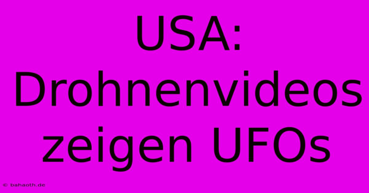 USA: Drohnenvideos Zeigen UFOs