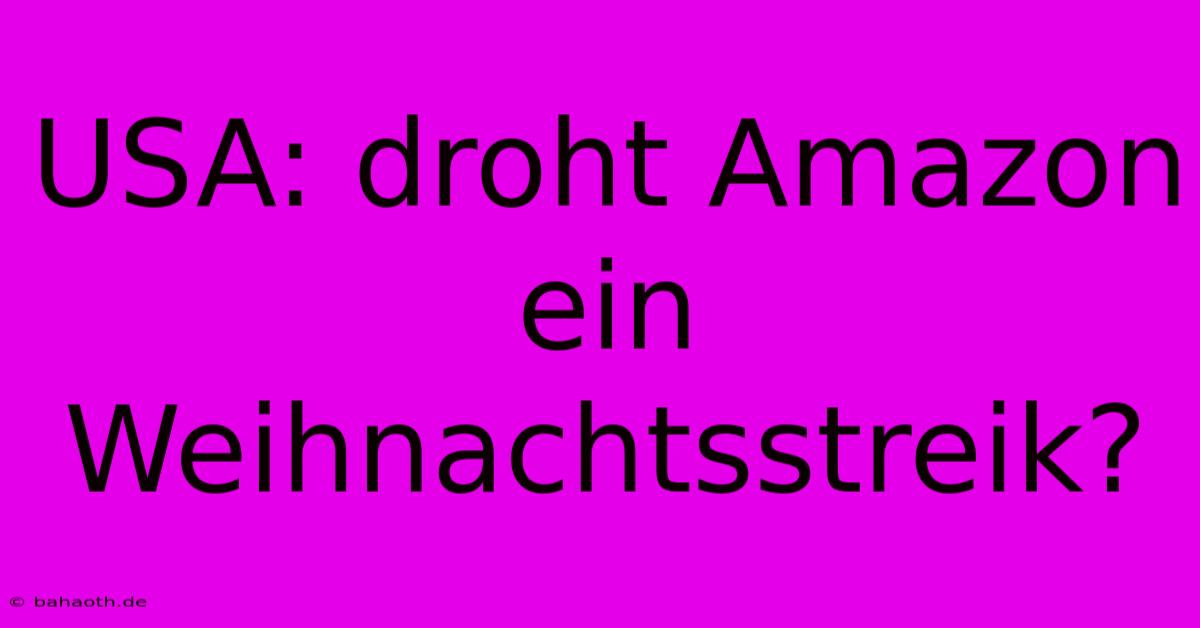 USA: Droht Amazon Ein Weihnachtsstreik?