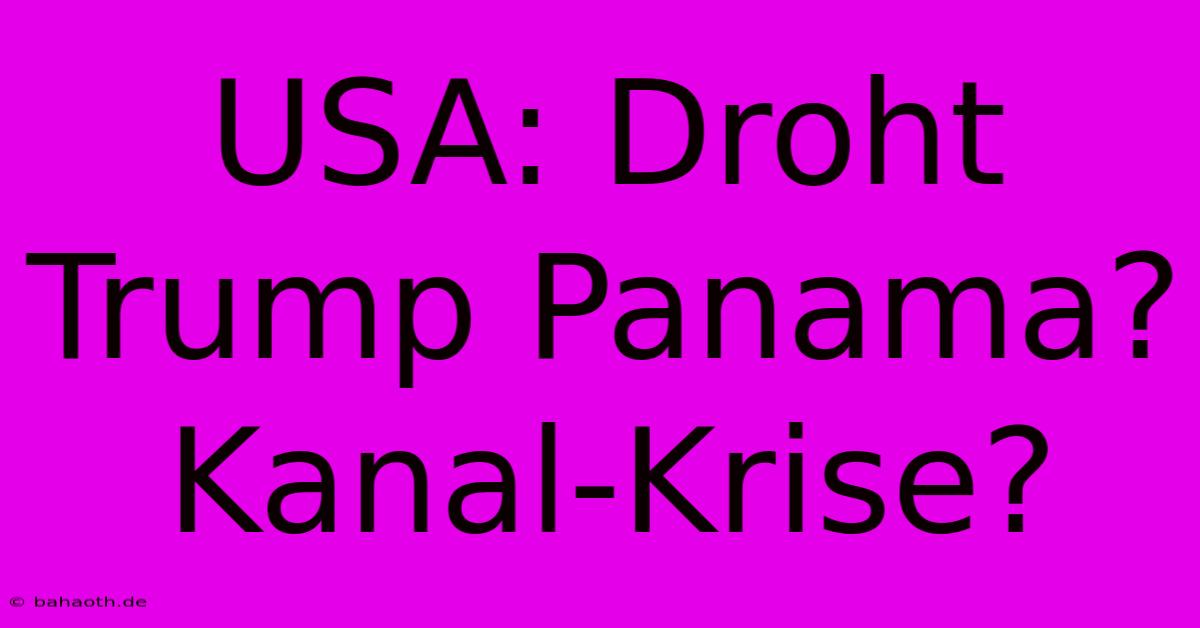 USA: Droht Trump Panama? Kanal-Krise?