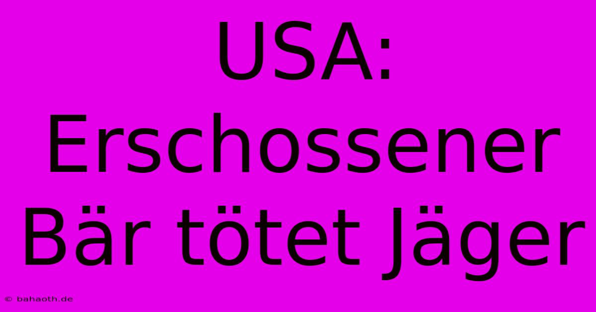 USA: Erschossener Bär Tötet Jäger