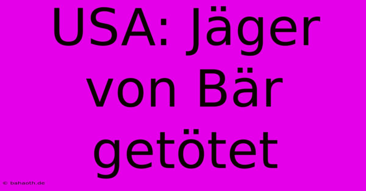 USA: Jäger Von Bär Getötet