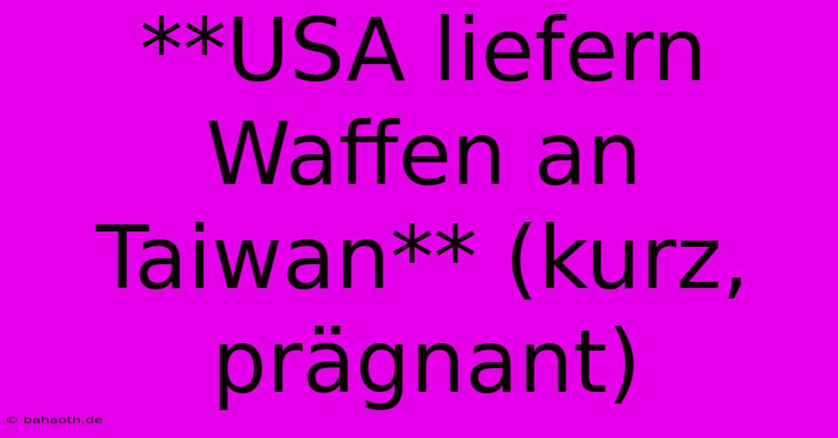 **USA Liefern Waffen An Taiwan** (kurz, Prägnant)