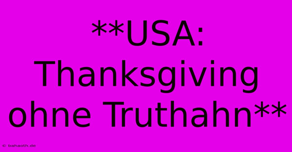 **USA: Thanksgiving Ohne Truthahn**