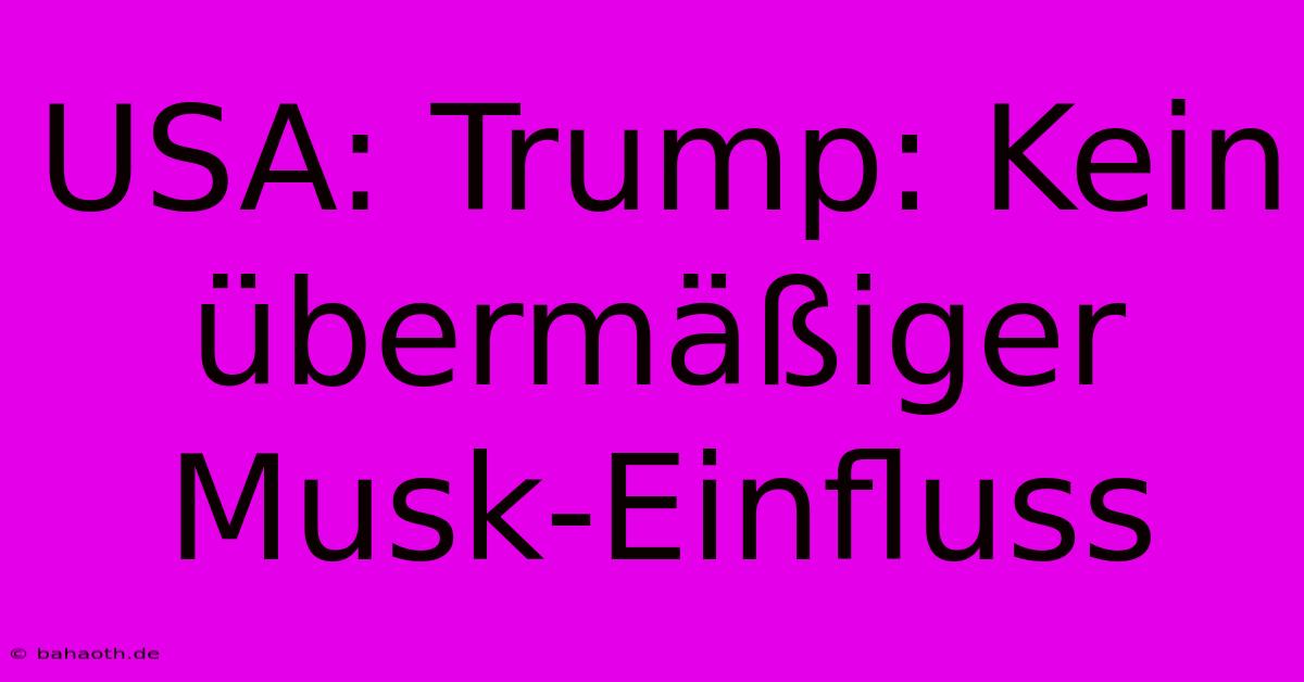 USA: Trump: Kein Übermäßiger Musk-Einfluss