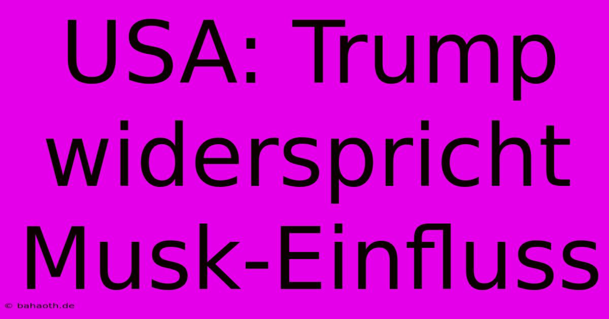 USA: Trump Widerspricht Musk-Einfluss