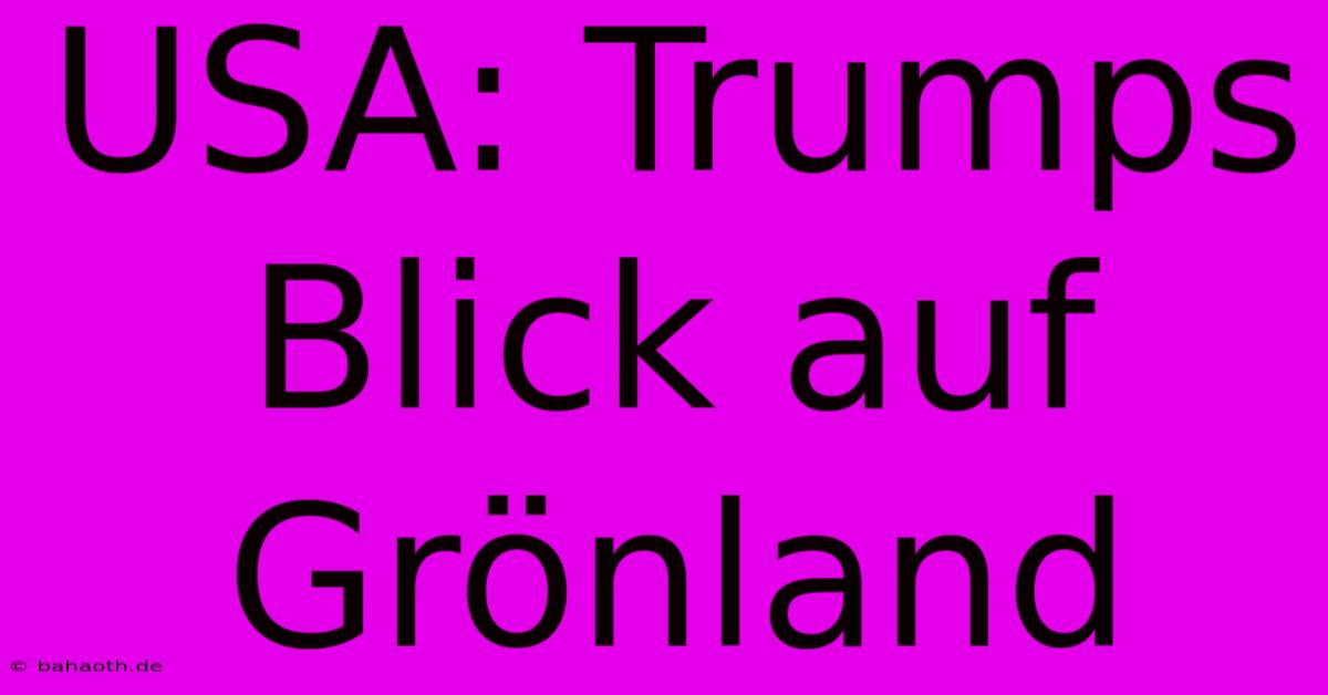 USA: Trumps Blick Auf Grönland