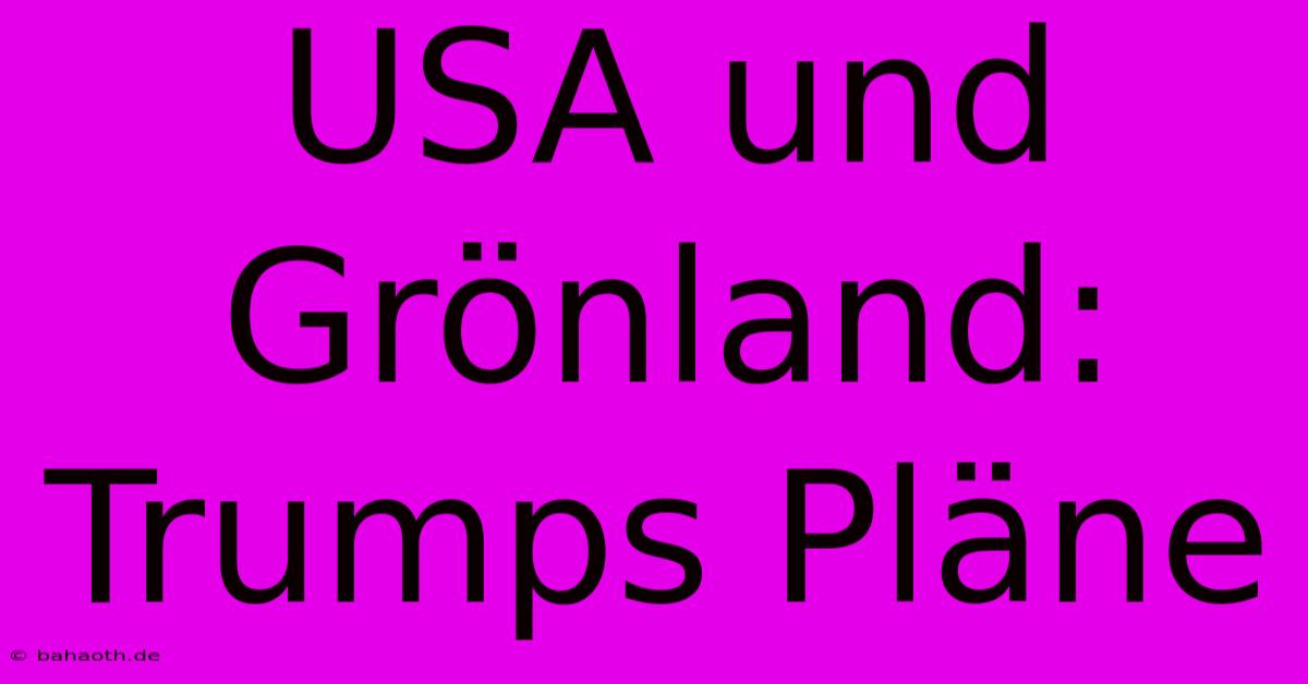 USA Und Grönland: Trumps Pläne