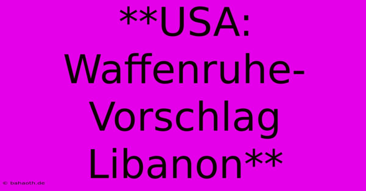 **USA: Waffenruhe-Vorschlag Libanon**