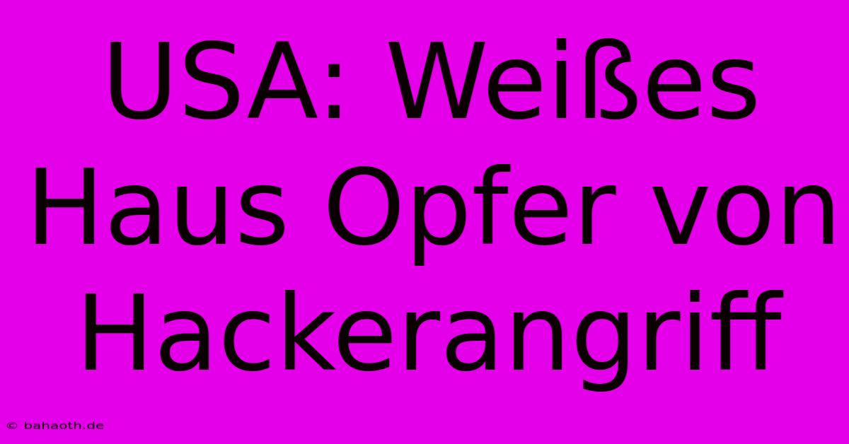 USA: Weißes Haus Opfer Von Hackerangriff