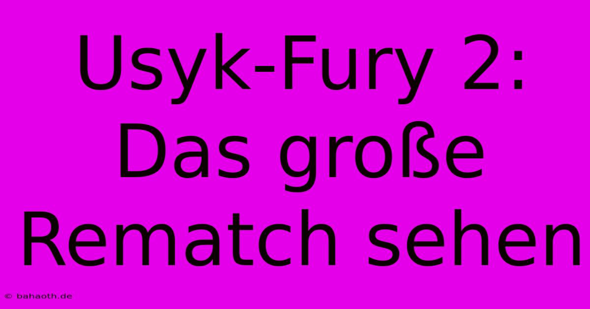 Usyk-Fury 2: Das Große Rematch Sehen