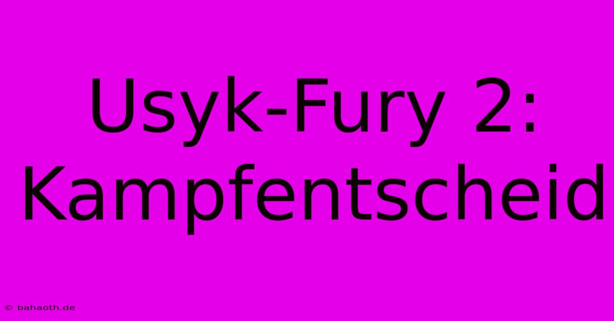 Usyk-Fury 2: Kampfentscheid