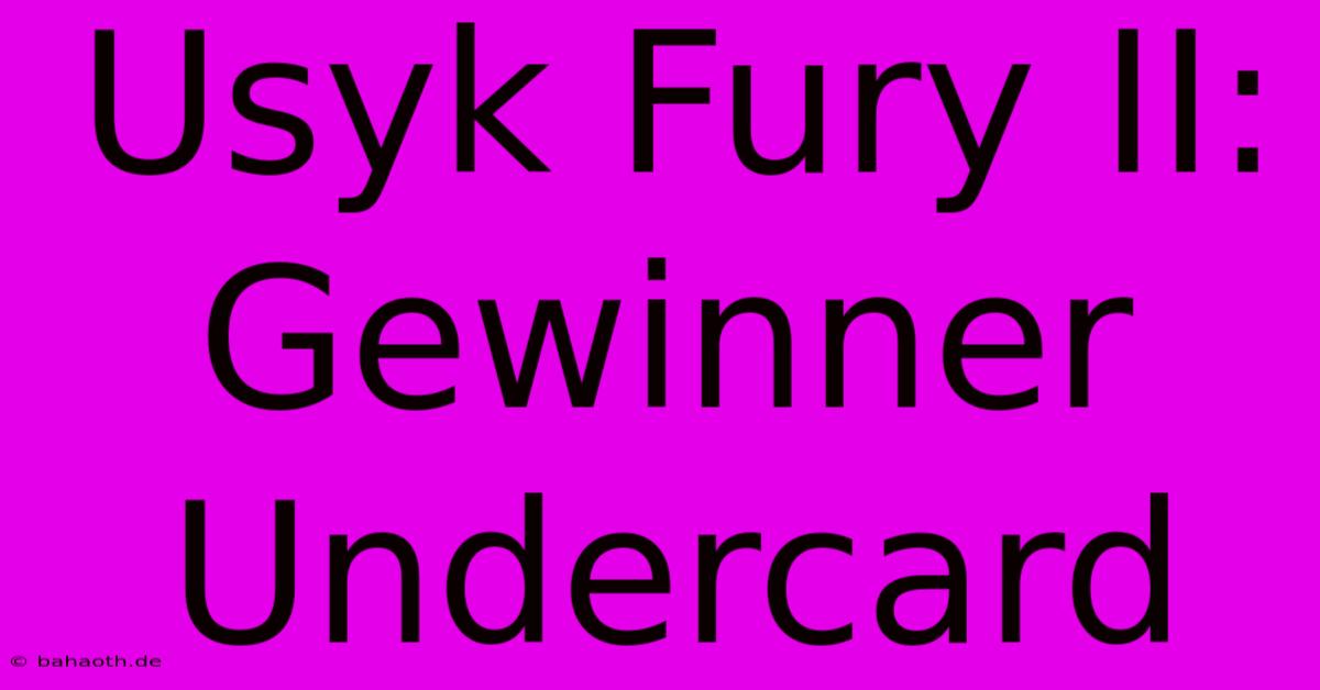 Usyk Fury II:  Gewinner Undercard