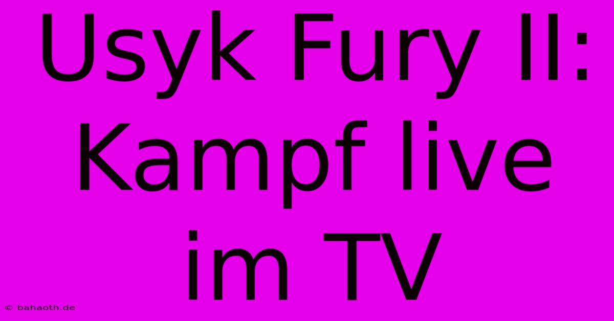 Usyk Fury II: Kampf Live Im TV