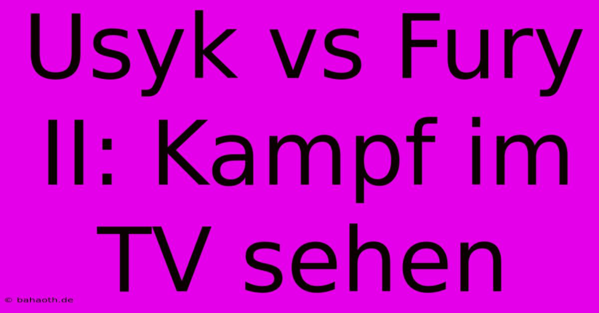 Usyk Vs Fury II: Kampf Im TV Sehen